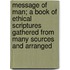 Message Of Man; A Book Of Ethical Scriptures Gathered From Many Sources And Arranged