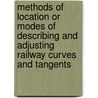 Methods Of Location Or Modes Of Describing And Adjusting Railway Curves And Tangents by Samuel W. Mifflin