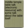 Middle Temple Table Talk [Electronic Resource] With Some Talk About The Table Itself door William George Thorpe