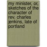 My Minister, Or, Sketches Of The Character Of Rev. Charles Jenkins, Late Of Portland door Daniel Clement Colesworthy