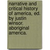 Narrative And Critical History Of America, Ed. By Justin Winsor. Aboriginal America. door Justin Winsor
