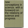 New Conceptions In Science. With A Foreword On The Relations Of Science And Progress door Carl Snyder