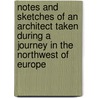 Notes And Sketches Of An Architect Taken During A Journey In The Northwest Of Europe door Felix Narjoux