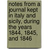 Notes From A Journal Kept In Italy And Sicily, During The Years 1844, 1845, And 1846 by John George Francis