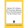 Outline Of A History Of Protestant Missions From The Reformation To The Present Time by Unknown