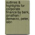 Outlines & Highlights For Corporate Finance By Berk, Jonathan / Demarzo, Peter, Isbn