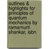 Outlines & Highlights For Principles Of Quantum Mechanics By Ramamurti Shankar, Isbn