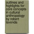 Outlines And Highlights For Core Concepts In Cultural Anthropology By Robert Lavenda