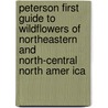 Peterson First Guide to Wildflowers of Northeastern and North-Central North Amer Ica by Roger Tory Peterson