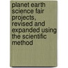 Planet Earth Science Fair Projects, Revised and Expanded Using the Scientific Method by Robert Gardner