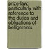 Prize-Law; Particularly With Reference To The Duties And Obligations Of Belligerents