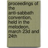 Proceedings Of The Anti-Sabbath Convention, Held In The Melodeon, March 23d And 24th door Anti-Sabbath Convention
