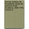 Proces-Verbaux De L'Academie Royale De Peinture Et De Sculpture, 1648-1793, Volume 2 by Sculp Acad mie Royale