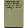 Re-Statements Of Christian Doctrine, In Twenty-Five Sermons. By Henry W. Bellows ... door Henry W. (Henry Whitney) Bellows