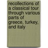Recollections Of A Classical Tour Through Various Parts Of Greece, Turkey, And Italy door Peter Edmund Laurent