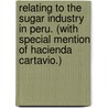 Relating To The Sugar Industry In Peru. (With Special Mention Of Hacienda Cartavio.) door Thomas F. Sedgwick