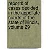 Reports Of Cases Decided In The Appellate Courts Of The State Of Illinois, Volume 29 door Martin L. Newell