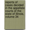 Reports Of Cases Decided In The Appellate Courts Of The State Of Illinois, Volume 34 door Martin L. Newell