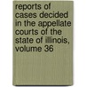 Reports Of Cases Decided In The Appellate Courts Of The State Of Illinois, Volume 36 door Edwin Burritt Smith