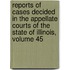 Reports Of Cases Decided In The Appellate Courts Of The State Of Illinois, Volume 45