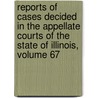 Reports Of Cases Decided In The Appellate Courts Of The State Of Illinois, Volume 67 door Edwin Burritt Smith