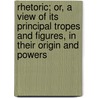 Rhetoric; Or, A View Of Its Principal Tropes And Figures, In Their Origin And Powers door Thomas Gibbons