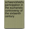 Schwenckfeld's Participation In The Eucharistic Controversy Of The Sixteenth Century by Frederick William Loetscher