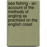 Sea Fishing - An Account of the Methods of Angling as Practised on the English Coast door Frederick George Aflalo