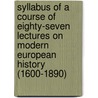 Syllabus Of A Course Of Eighty-Seven Lectures On Modern European History (1600-1890) door Henry Morse Stephens