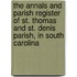 The Annals And Parish Register Of St. Thomas And St. Denis Parish, In South Carolina