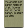 The Annals And Parish Register Of St. Thomas And St. Denis Parish, In South Carolina door St. Thomas and St. Denis Parish (S.C.)