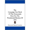 The Campaign Text Book of the Democratic Party for the Presidential Election of 1892 by National Democratic National Committee