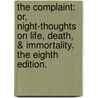 The Complaint: Or, Night-Thoughts On Life, Death, & Immortality. The Eighth Edition. by Unknown