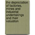 The Depreciation Of Factories, Mines And Industrial Undertakings And Their Valuation