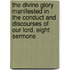 The Divine Glory Manifested In The Conduct And Discourses Of Our Lord, Eight Sermons