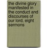 The Divine Glory Manifested In The Conduct And Discourses Of Our Lord, Eight Sermons door Charles Atmore Ogilvie