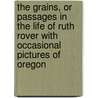 The Grains, or Passages in the Life of Ruth Rover with Occasional Pictures of Oregon door Margaret Jewett Bailey