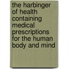 The Harbinger Of Health Containing Medical Prescriptions For The Human Body And Mind door Andrew Jackson Davis