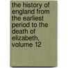 The History Of England From The Earliest Period To The Death Of Elizabeth, Volume 12 by Sharon Turner