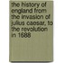 The History Of England From The Invasion Of Julius Caesar, To The Revolution In 1688