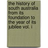 The History Of South Australia From Its Foundation To The Year Of Its Jubilee Vol. I door Hodder Edwin