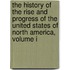 The History Of The Rise And Progress Of The United States Of North America, Volume I