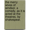 The Merry Wives Of Windsor. A Comedy. As It Is Acted At The Theatres. By Shakespear. door Onbekend