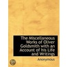 The Miscellaneous Works Of Oliver Goldsmith With An Account Of His Life And Writings door . Anonymous