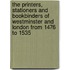 The Printers, Stationers And Bookbinders Of Westminster And London From 1476 To 1535