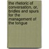 The Rhetoric Of Conversation, Or, Bridles And Spurs For The Management Of The Tongue