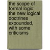 The Scope Of Formal Logic; The New Logical Doctrines Expounded, With Some Criticisms by A.T. Shearman