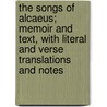 The Songs Of Alcaeus; Memoir And Text, With Literal And Verse Translations And Notes door Greek And English Alcaeus. Mytillenaeus