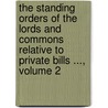 The Standing Orders Of The Lords And Commons Relative To Private Bills ..., Volume 2 by Parliament Great Britain.