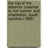 The Trip of the Steamer Oceanus to Fort Sumter and Charleston, South Carolina (1865)